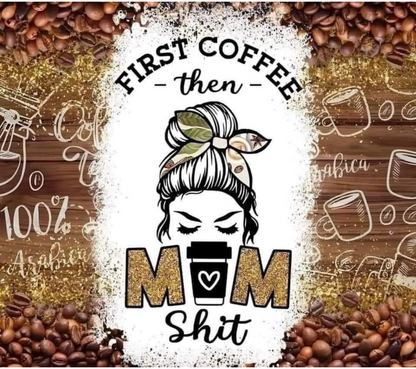 First Coffee then Mom Shit