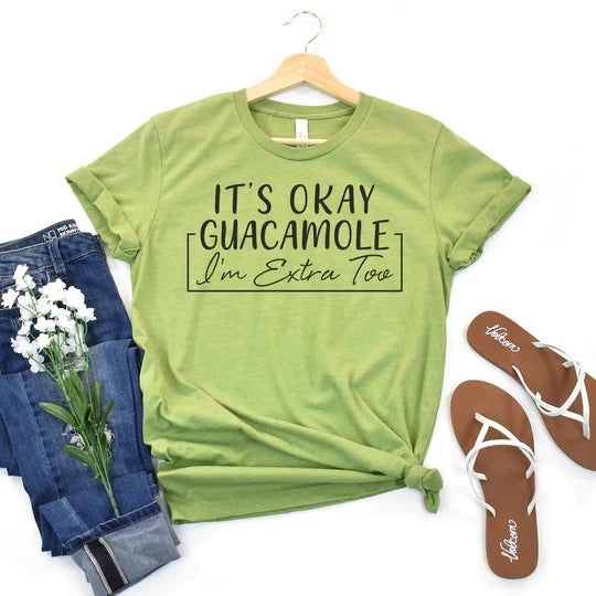 It’s OK Guacamole I’m Extra too